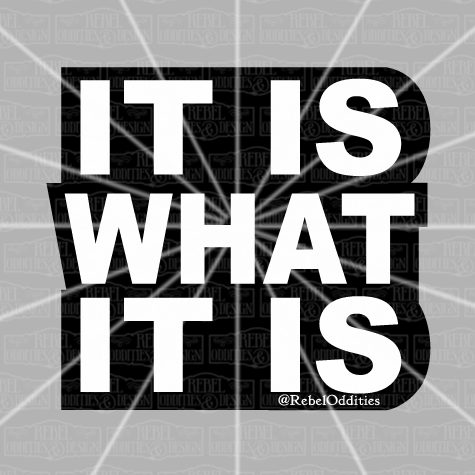 It Is What It Is